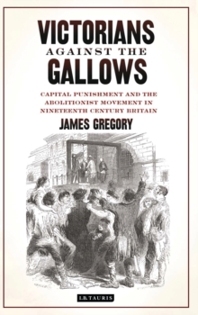 Image for Victorians against the gallows: capital punishment and the abolitionist movement in nineteenth-century Britain