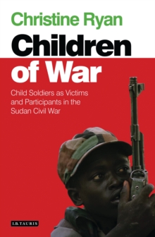 Image for The children of war: child soldiers as victims and participants in the Sudan Civil War
