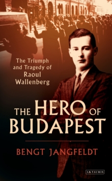 Image for The hero of Budapest: the triumph and tragedy of Raoul Wallenberg