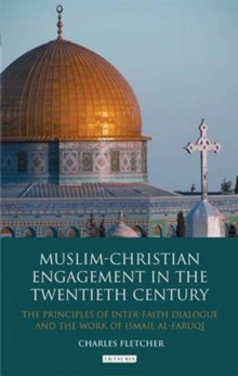 Image for Muslim-Christian engagement in the twentieth century: the principles of interfaith dialogue and the work of Ismail al-Faruqi