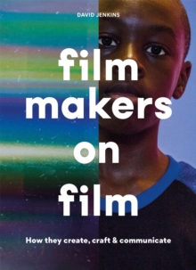 Filmmakers on Film: How They Create, Craft and Communicate