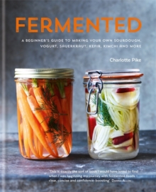 Image for Fermented  : a beginner's guide to making your own sourdough, yogurt, sauerkraut, kefir, kimchi and more
