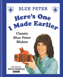 Here’s One I Made Earlier: Classic Blue Peter Makes