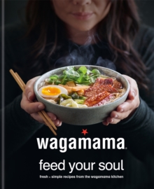 Image for wagamama - feed your soul  : fresh + nourishing recipes from the wagamama kitchen
