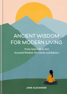Image for Ancient wisdom for modern living : from ayurveda to zen