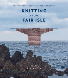 Knitting from Fair Isle: 15 contemporary designs inspired by tradition