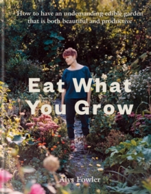 Image for Eat what you grow  : how to have an undemanding edible garden that is both beautiful and productive
