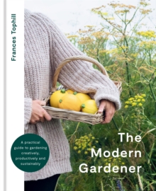 Image for The modern gardener  : a practical guide to gardening creatively, productively and sustainably