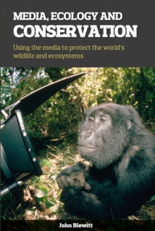 Image for Media, ecology and conservation: using the media to protect the world's wildlife and ecosystems