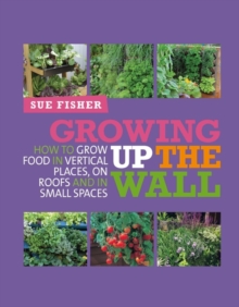 Image for Growing up the wall: how to grow food in vertical places, on roofs and in small spaces