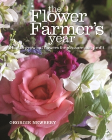 Image for The flower farmer's year: how to grow cut flowers for pleasure and profit