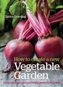 Image for How to create a new vegetable garden  : producing a beautiful and fruitful garden from scratch
