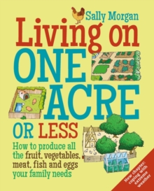 Image for Living on one acre or less: how to produce all the fruit, veg, meat, fish and eggs your family needs