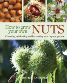 Image for How to grow your own nuts  : choosing, cultivating and harvesting nuts in your garden