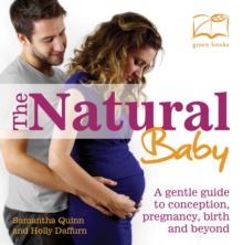 Image for The natural baby  : a gentle guide to conception, pregnancy, birth and beyond