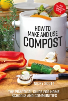 Image for How to make and use compost  : the practical guide for home, schools and communities