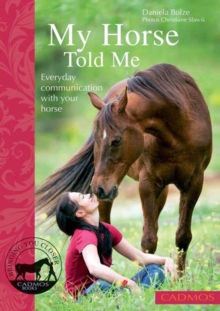 Image for My Horse Told Me : Everyday Communication with Your Horse