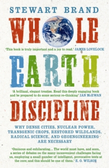 Image for Whole Earth discipline: why dense cities, nuclear power, transgenic crops, restored wildlands, radical science, and geoengineering are necessary