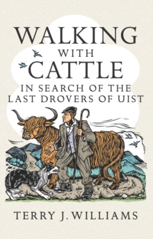 Image for Walking with cattle: in search of the last drovers of Uist