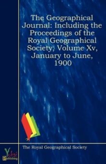 Image for The Geographical Journal : Including The Proceedings Of The Royal Geographical Society, Volume XV, January to June, 1900