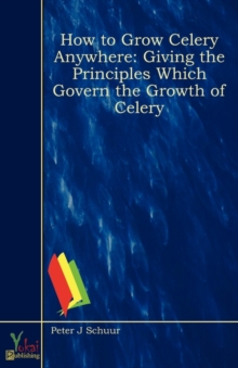 Image for How to Grow Celery Anywhere : Giving the Principles Which Govern the Growth of Celery