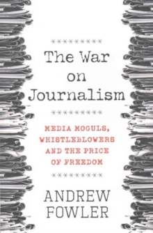 Image for The war on journalism  : media moguls, whistleblowers and the price of freedom