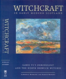 Witchcraft in Early Modern Scotland: James VI’s Demonology and the North Berwick Witches