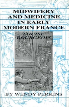 Image for Midwifery and medicine in early modern France  : Louise Bourgeois