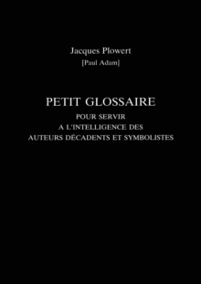 Image for Petit Glossaire Pour Servir A L'Intelligence Des Auteurs Decadents Et Symbolistes