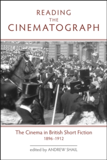 Image for Reading the cinematograph: the cinema in British short fiction, 1896-1912