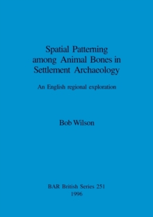 Image for Spatial Patterning Among Animal Bones in Settlement Archaeology : An English regional exploration