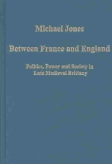 Image for Between France and England  : politics, power and society in late medieval Brittany
