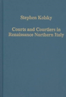 Image for Courts and Courtiers in Renaissance Northern Italy