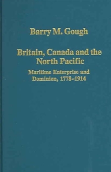 Britain, Canada and the North Pacific: Maritime Enterprise and Dominion, 1778-1914