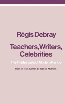 Image for Teachers, Writers, Celebrities : The Intellectuals of Modern France