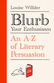 Blurb Your Enthusiasm: A Cracking Compendium of Book Blurbs, Writing Tips, Literary Folklore and Publishing Secrets