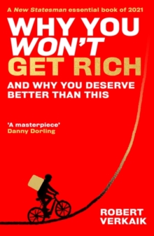 Why You Won’t Get Rich: And Why You Deserve Better Than This