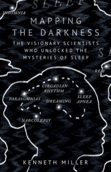 Mapping the Darkness: The Visionary Scientists Who Unlocked the Mysteries of Sleep