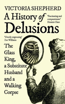 Image for A history of delusions  : the glass king, a substitute husband and a walking corpse