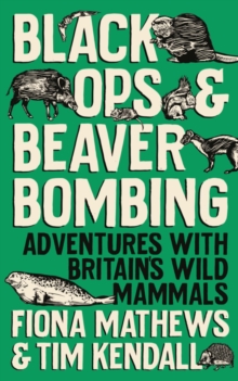 Black Ops and Beaver Bombing: Adventures with Britain’s Wild Mammals