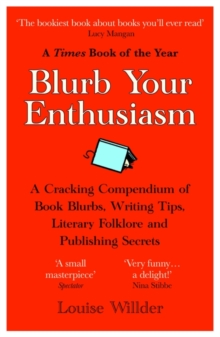 Blurb Your Enthusiasm: A Cracking Compendium of Book Blurbs, Writing Tips, Literary Folklore and Publishing Secrets