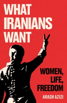 Image for What Iranians want  : women, life, freedom
