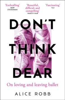 Image for Don't think, dear  : on loving and leaving ballet