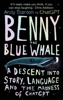 Image for Benny the blue whale  : a descent into story, language and the madness of ChatGPT