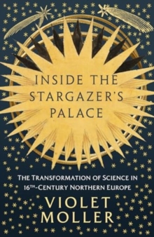 Image for Inside the stargazer's palace  : the transformation of science in 16th-century Northern Europe