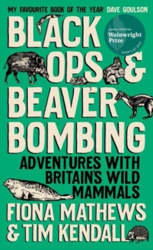 Black Ops and Beaver Bombing: Adventures with Britain’s Wild Mammals