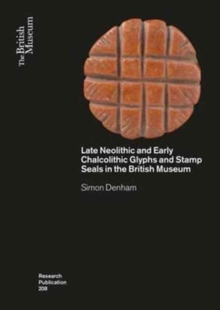 Late Neolithic and Early Chalcolithic Glyphs and Stamp Seals  in the British Museum