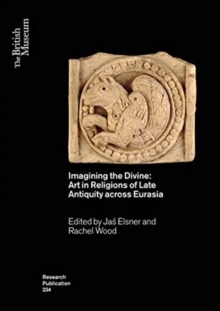 Image for Imagining the divine  : art in religions of late antiquity across Eurasia
