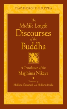 Image for The middle length discourses of the Buddha: a translation of the Majjhima Nikaya