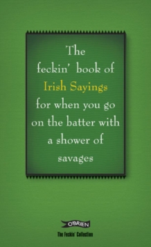 Book of Feckin' Irish Sayings For When You Go On The Batter With A Shower of Savages